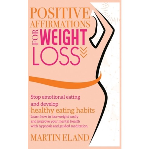 Positive Affirmations for Weight Loss: Stop emotional eating and develop healthy eating habits. Lear... Hardcover, Claster Ltd, English, 9781801123716