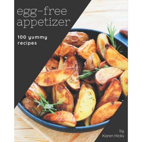 100 Yummy Egg-Free Appetizer Recipes: Start a New Cooking Chapter with Yummy Egg-Free Appetizer Cook... Paperback, Independently Published