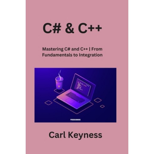 (영문도서) C# & C++: Mastering C# and C++ From Fundamentals to Integration Paperback, Carl Keyness, English, 9781088073018