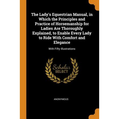 (영문도서) The Lady''s Equestrian Manual in Which the Principles and Practice of Horsemanship for Ladies... Paperback, Franklin Classics, English, 9780341728108