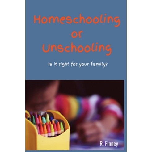 Homeschooling - Unschooling: What does it entail? Is it right for your family? Paperback, Independently Published, English, 9798748540223