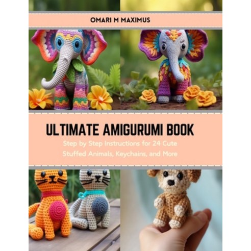 (영문도서) Ultimate Amigurumi Book: Step by Step Instructions for 24 Cute Stuffed Animals Keychains an... Paperback, Independently Published, English, 9798874365714