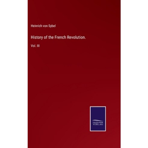 (영문도서) History of the French Revolution.: Vol. III Hardcover, Salzwasser-Verlag Gmbh, English, 9783752531473