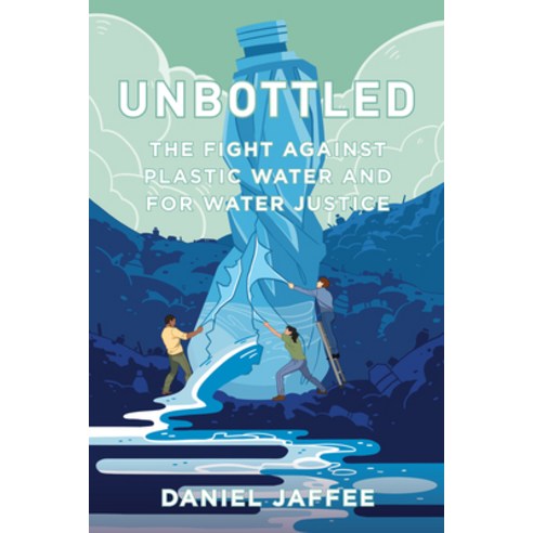 (영문도서) Unbottled: The Fight Against Plastic Water and for Water Justice Paperback, University of California Press, English, 9780520306622