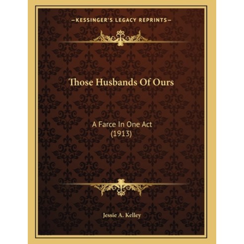 Those Husbands Of Ours: A Farce In One Act (1913) Paperback, Kessinger Publishing, English, 9781163876640