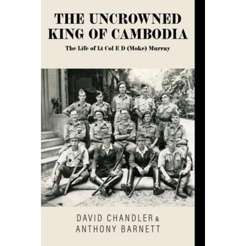 (영문도서) The Uncrowned King of Cambodia: The Life of Lt Col E D (Moke) Murray Paperback, Kerr Publishing, English, 9781875703593