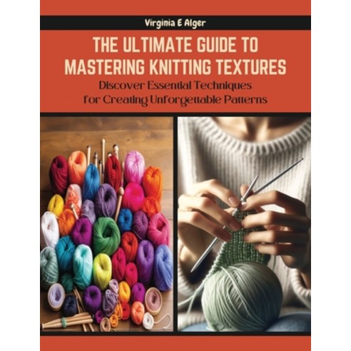 (영문도서) The Ultimate Guide to Mastering Knitting Textures: Discover Essential Techniques for Creating... Paperback, Independently Published, English, 9798872981114