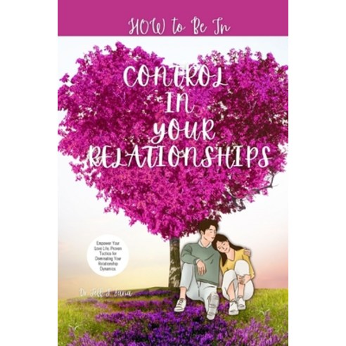 (영문도서) How to Be in Control in Your Relationship: Empower Your Love Life Proven Tactics for Dominat... Paperback, Independently Published, English, 9798870366340