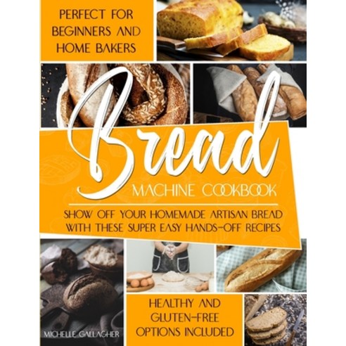 (영문도서) The Bread Machine Cookbook: Show Off Your Homemade Artisan Bread with these Super Easy Hands-... Paperback, Independently Published, English, 9798715301277