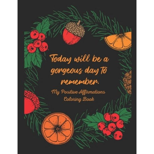 Today Will Be a Gorgeous Day to Remember - My Positive Affirmations Coloring Book: Coloring Pages Wi... Paperback, Independently Published