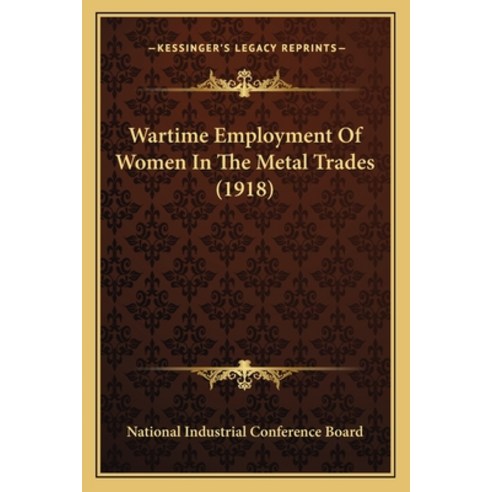 Wartime Employment Of Women In The Metal Trades (1918) Paperback, Kessinger Publishing