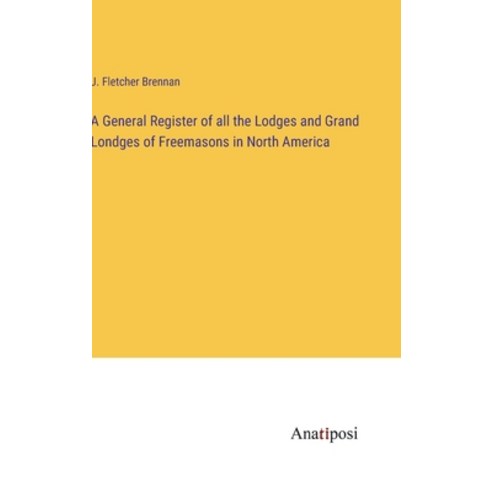 (영문도서) A General Register of all the Lodges and Grand Londges of Freemasons in North America Hardcover, Anatiposi Verlag, English, 9783382108755