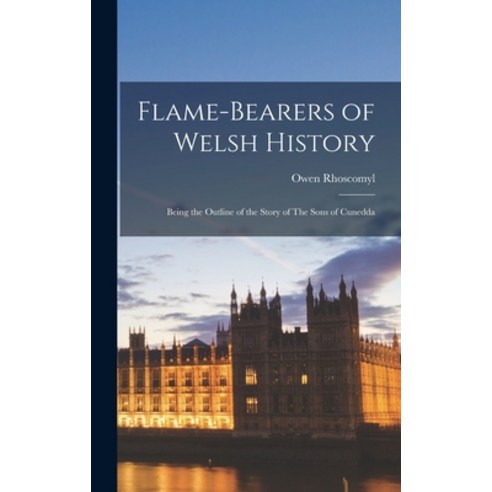 (영문도서) Flame-Bearers of Welsh History: Being the Outline of the Story of The Sons of Cunedda Hardcover, Legare Street Press, English, 9781016668408