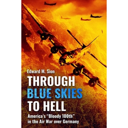 (영문도서) Through Blue Skies to Hell: America''s Bloody 100th in the Air War Over Germany Paperback, Casemate, English, 9781636244624