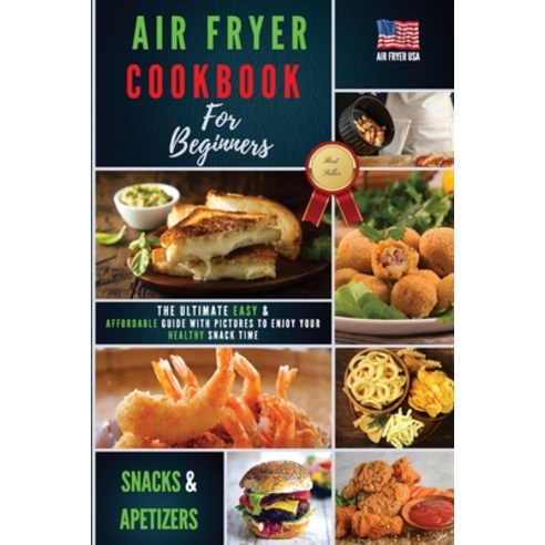 Air Fryer Cookbook for beginners Snacks & Apetizers: The Ultimate Easy & Affordable Guide With Pictu... Paperback, Air Fryer USA, English, 9781802163506