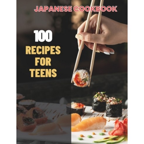 (영문도서) Japanese Cookbook For Teens: Simple Japanese CookBook: 100 Recipes for Teens Paperback, Independently Published, English, 9798883995988