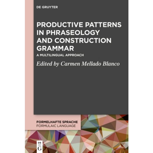 Productive Patterns in Phraseology and Construction Grammar: A Multilingual Approach Hardcover, de Gruyter, English, 9783110518498