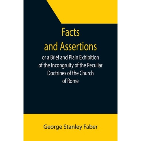 (영문도서) Facts and Assertions: or a Brief and Plain Exhibition of the Incongruity of the Peculiar Doct... Paperback, Alpha Edition, English, 9789355392954