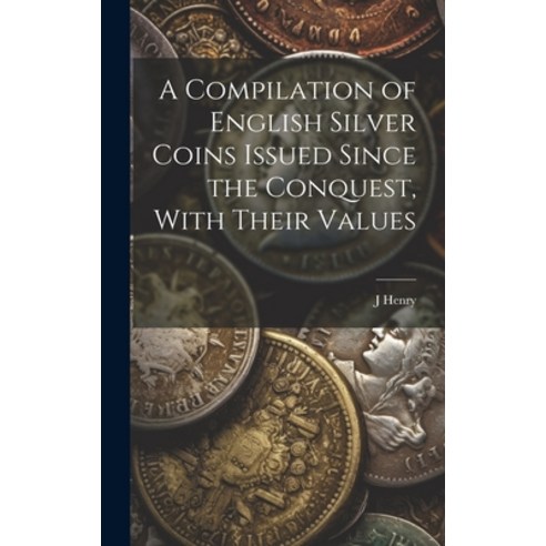(영문도서) A Compilation of English Silver Coins Issued Since the Conquest With Their Values Hardcover, Legare Street Press, 9781020400247