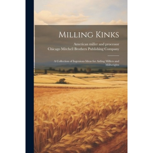 (영문도서) Milling Kinks; a Collection of Ingenious Ideas for Aiding Millers and Millwrights Paperback, Legare Street Press, English, 9781021793256