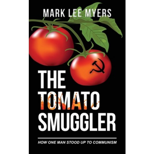 The Tomato Smuggler: How One Man Stood Up to Communism Hardcover, Mark Myers Books, LLC, English, 9781773740652