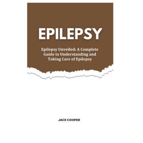 (영문도서) Epilepsy: Epilepsy Unveiled: A Complete Guide to Understanding and Taking Care of Epilepsy Paperback, Independently Published, English, 9798877793767