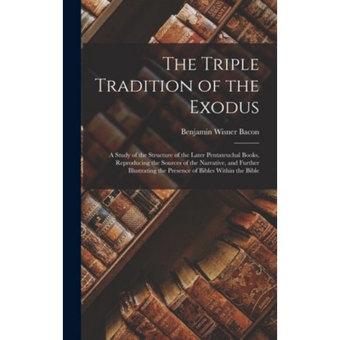 (영문도서) The Triple Tradition of the Exodus; a Study of the Structure of the Later Pentateuchal Books ... Hardcover, Legare Street Press, English, 9781019207680