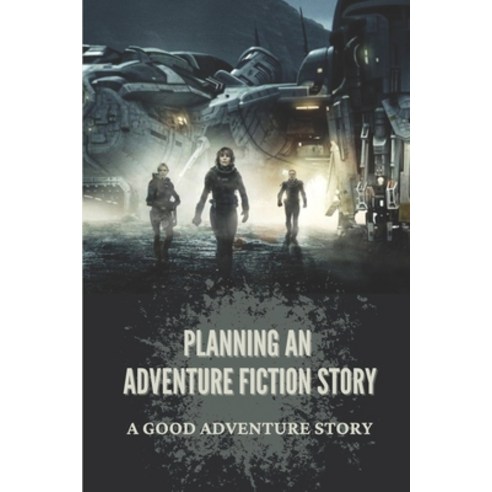 (영문도서) Planning An Adventure Fiction Story: A Good Adventure Story: Historical Fiction Novel Paperback, Independently Published, English, 9798545712212