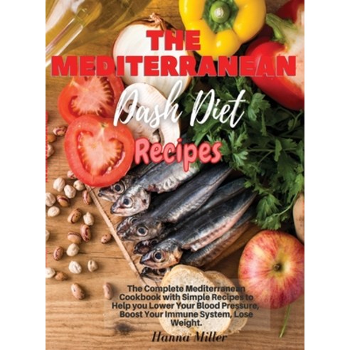 (영문도서) The Mediterranean Dash Diet Recipes: The Complete Mediterranean Cookbook with Simple Recipes ... Hardcover, Elena Di Maggio, English, 9781802868043
