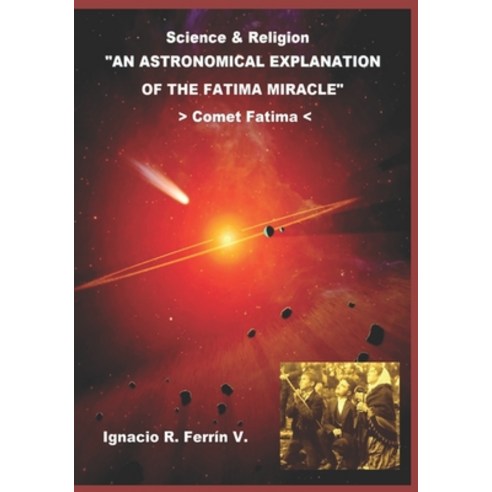 An Astronomical Explanation of the Fatima Miracle: Fatima Comet Paperback, Independently Published, English, 9798739902641