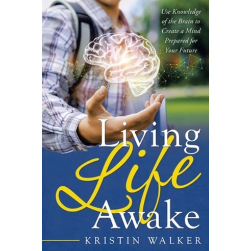 (영문도서) Living Life Awake: Use Knowledge of the Brain to Create a Mind Prepared for Your Future Paperback, Archway Publishing, English, 9781665707558