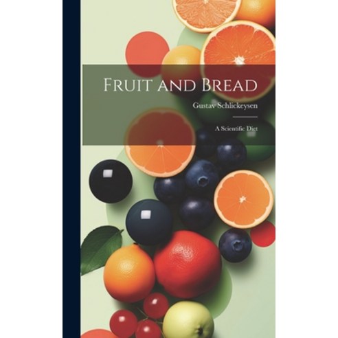 (영문도서) Fruit and Bread: A Scientific Diet Hardcover, Legare Street Press, English, 9781019462904