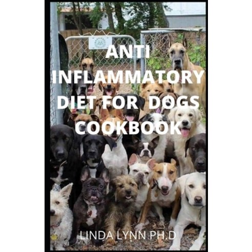Anti Inflammatory Diet for Dogs Cookbook: Comprehensive Guide and Cookbook for Inflammatory Diet for... Paperback, Independently Published