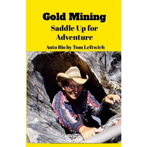 (영문도서) Gold Mining Saddle Up for Adventure: An Autobiography Paperback, Lulu.com, English, 9781304560117
