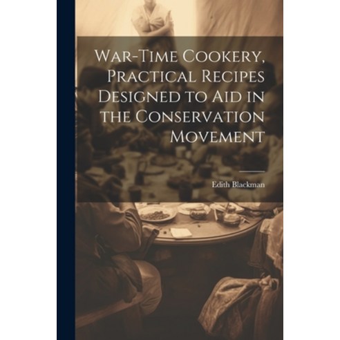 (영문도서) War-time Cookery Practical Recipes Designed to aid in the Conservation Movement Paperback, Legare Street Press, English, 9781021925800