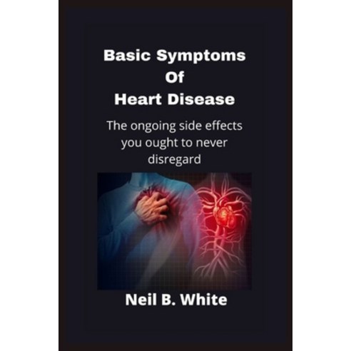 (영문도서) Basic Symptoms Of Heart Disease: The ongoing side effects you ought to never disregard Paperback, Independently Published, English, 9798849818900