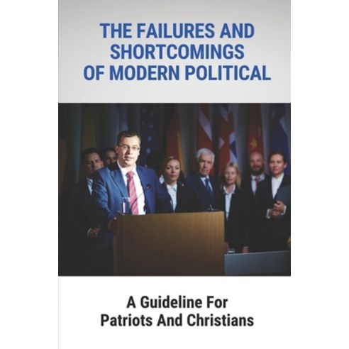 (영문도서) The Failures And Shortcomings Of Modern Political: A Guideline For Patriots And Christians: T... Paperback, Independently Published, English, 9798544426684