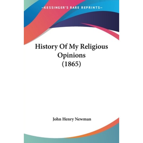 History Of My Religious Opinions (1865) Paperback, Kessinger Publishing