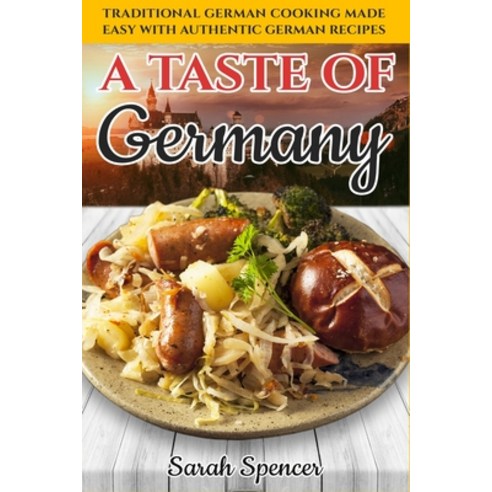 (영문도서) A Taste of Germany: Traditional German Cooking Made Easy with Authentic German Recipes Paperback, Independently Published, English, 9798614667559