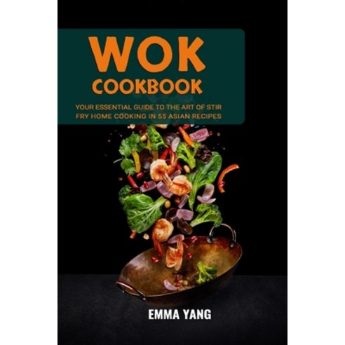 (영문도서) Wok Cookbook: Your Essential Guide To The Art Of Stir Fry Home Cooking In 55 Asian Recipes Paperback, Independently Published, English, 9798876819758