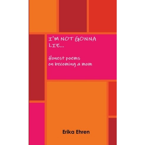 (영문도서) I''m Not Gonna Lie... Honest poems on becoming a mom Paperback, Lulu.com, English, 9780557084579
