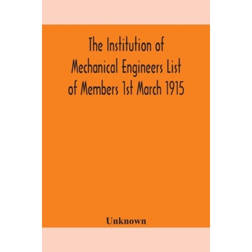 The Institution of Mechanical Engineers List of Members 1st March 1915 ...