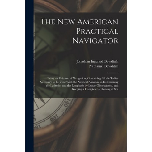 (영문도서) The New American Practical Navigator: Being an Epitome of Navigation; Containing All the Tabl... Paperback, Legare Street Press, English, 9781015445536