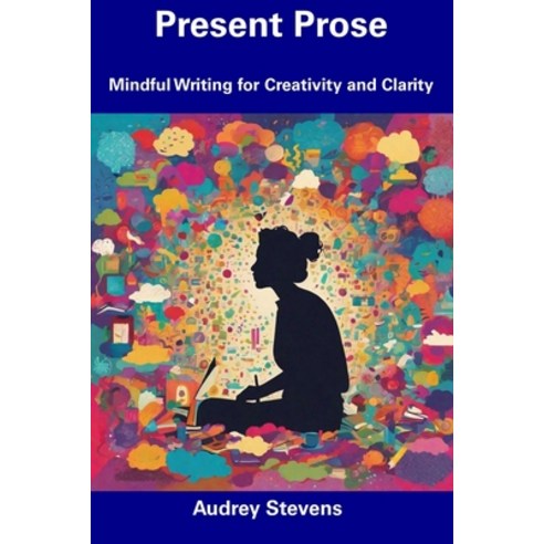 (영문도서) Present Prose: Mindful Writing for Creativity and Clarity Paperback, Independently Published, English, 9798856449111