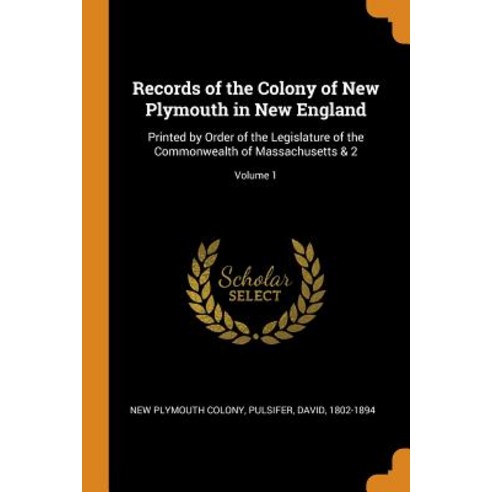 (영문도서) Records of the Colony of New Plymouth in New England: Printed by Order of the Legislature of ... Paperback, Franklin Classics, English, 9780343118433