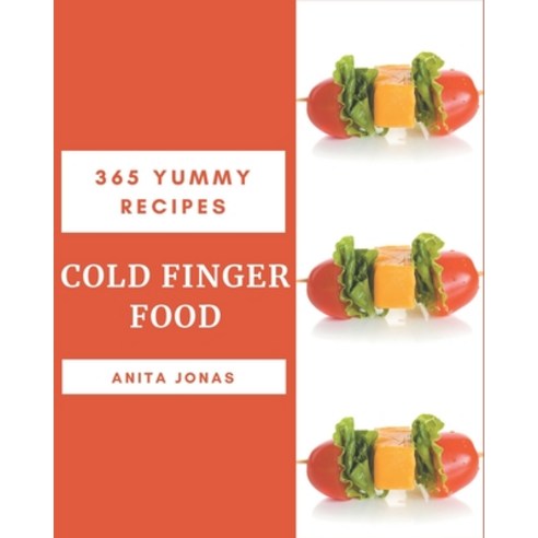 365 Yummy Cold Finger Food Recipes: Making More Memories in your Kitchen with Yummy Cold Finger Food... Paperback, Independently Published