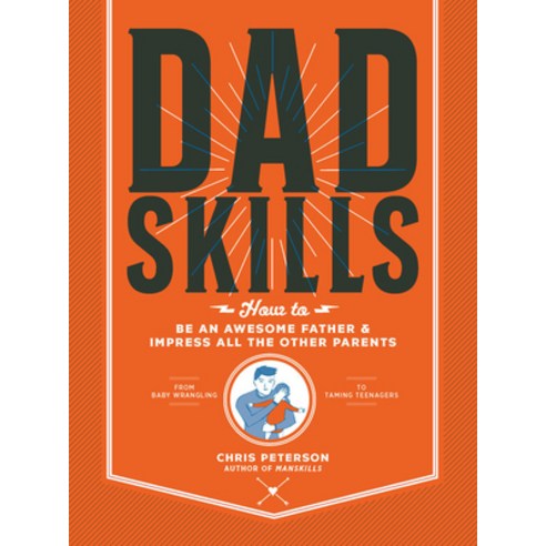 Dadskills: How to Be an Awesome Father and Impress All the Other Parents - From Baby Wrangling - To ... Paperback, Cool Springs Press