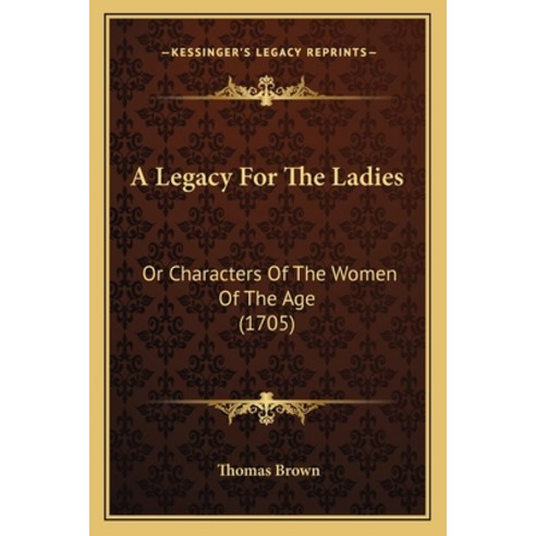 (영문도서) A Legacy For The Ladies: Or Characters Of The Women Of The Age (1705) Paperback, Kessinger Publishing, English, 9781165911950