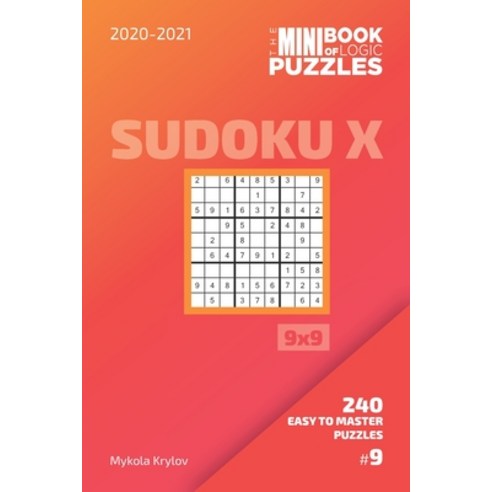 The Mini Book Of Logic Puzzles 2020-2021. Sudoku X 9x9 - 240 Easy To Master Puzzles. #9 Paperback, Independently Published, English, 9798696552804