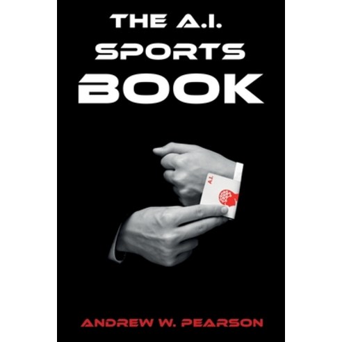 (영문도서) The A.I. Sports Book: How AI and Machine Learning can revolutionize the sports book Paperback, Independently Published, English, 9781688116146